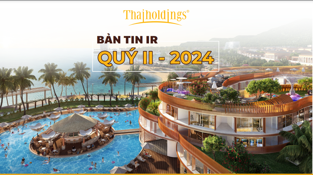 Bản tin IR Quý 2.2024 - Công ty Cổ phần Thaiholdings